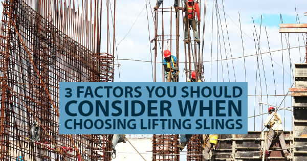 3 factors to consider when choosing lifting slings